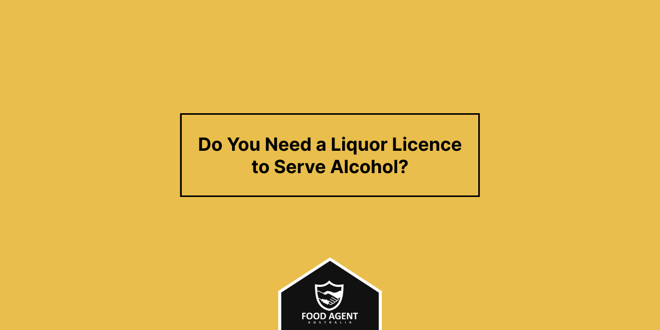 Do You Need a Liquor Licence to Serve Alcohol? Food Agent Australia